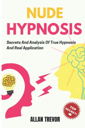 Imagen de archivo de NUDE HYPNOSIS - Secrets And Analysis Of True Hypnosis And Real Application (Hypnosis, Self Hypnosis, NLP, Dark Psychology and Manipulation) a la venta por HPB-Diamond