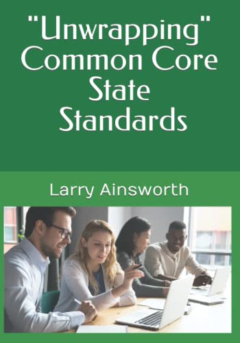 Stock image for Unwrapping Common Core State Standards: Deconstructing Priority Standards to Identify Levels of Rigor, Big Ideas, and Essential Questions (Timeless Practices to Improve Teaching Learning) for sale by Omega