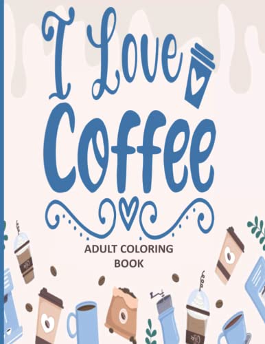 Beispielbild fr I Love Coffee Adult Coloring Book : Coffee Lovers Coloring Book Coffee Coloring Book Whimsical: an Adult Coloring Book for Stress Relaxation with Orginial Theme Designs with Funny Quotes, Coffee Shop, Flowers, Animals, and Much More zum Verkauf von Better World Books