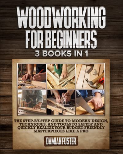 Stock image for Woodworking For Beginners: 3 Books in 1 The Step-by-Step Guide to Modern Design, Techniques, and Tools to Safely and Quickly Realize your Budget-Friendly Masterpieces like a Pro for sale by gwdetroit