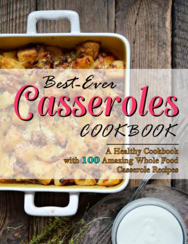 Stock image for Best-Ever Casseroles Cookbook: A Healthy Cookbook with 100 Amazing Whole Food Casserole Recipes for sale by Better World Books