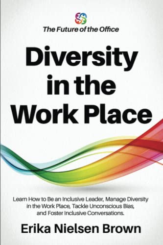 Stock image for Diversity in the Work Place: How to be an Inclusive Leader, Manage Diversity in the Work Place, Tackle Unconscious Bias, and Foster Inclusive . - The Future of Work & the Insights You Need) for sale by St Vincent de Paul of Lane County