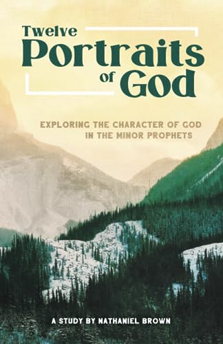 9798775463441: Twelve Portraits of God: Exploring the Character of God in the Minor Prophets