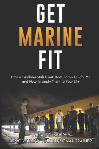 9798775487782: Get Marine Fit: Fitness Fundamentals USMC Boot Camp Taught Me and How to Apply Them to Your Life