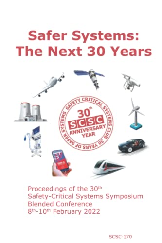 Stock image for Safer Systems: The Next 30 Years: Proceedings of the 30th Safety-Critical Systems Symposium (SSS  22) 8th-10th February 2022 (SCSC-170) (Proceedings of the Safety-Critical Systems Symposium) for sale by AwesomeBooks