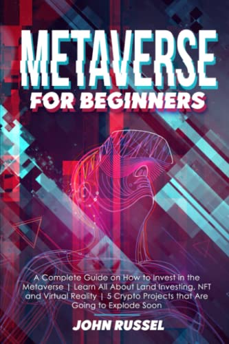 Imagen de archivo de Metaverse for Beginners: A Complete Guide on How to Invest in the Metaverse | Learn All About Land Investing, NFT and Virtual Reality | 5 Crypto Projects that Are Going to Explode Soon a la venta por HPB-Emerald