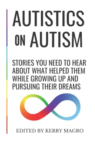 Stock image for Autistics on Autism: Stories You Need to Hear About What Helped Them While Growing Up and Pursuing Their Dreams for sale by Goodwill