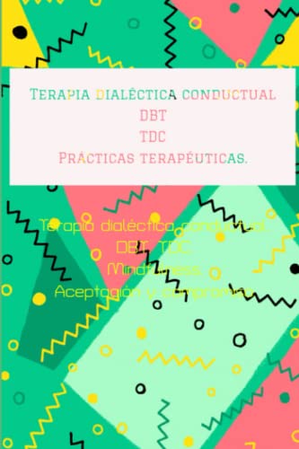 Stock image for Pr�cticas terap�uticas. Ejercicios semanales y diarios: Terapia dial�ctica conductual. DBT. TDC. Mindfulness. Aceptaci�n y compromiso. (Spanish Edition) for sale by More Than Words