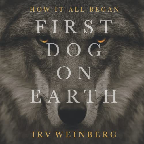 Stock image for First Dog on Earth, How It All Began an Odyssey of Survival and Trust a Poetic Story of How Human Civilization Progresses with the Companionship of Dogs Family Friendly Novel for sale by Better World Books: West