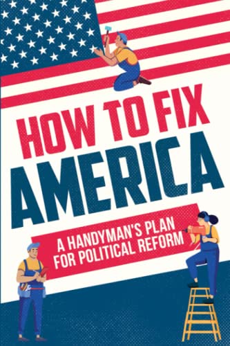 Beispielbild fr How to Fix America: A Handyman's Plan for Political Reform zum Verkauf von Better World Books