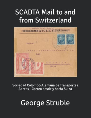 Stock image for SCADTA Mail to and from Switzerland: Sociedad Colombo-Alemana de Transportes Aereos - Correo desde y hacia Suiza for sale by HPB-Emerald