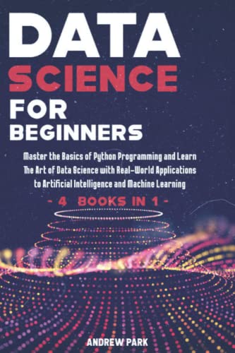 9798788844732: Data Science for Beginners: 4 books in 1 — Master the Basics of Python Programming and Learn The Art of Data Science with Real-World Applications to Artificial Intelligence and Machine Learning