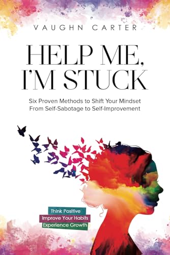 9798793964562: Help Me, I'm Stuck: Six Proven Methods to Shift Your Mindset From Self-Sabotage to Self-Improvement (The Help Me Series)