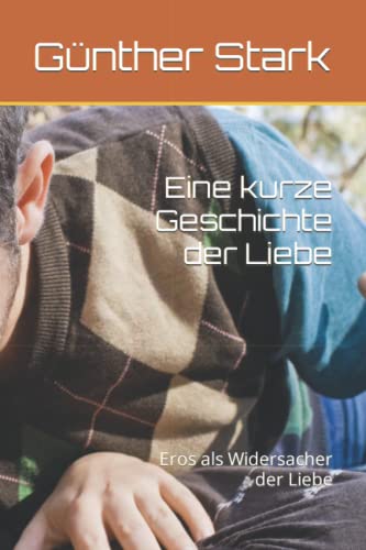 Beispielbild fr Eine kurze Geschichte der Liebe: Eros als Widersacher der Liebe (German Edition) zum Verkauf von Ria Christie Collections