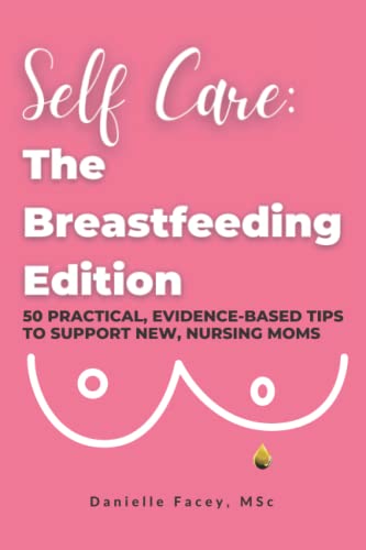 Imagen de archivo de Self Care: The Breastfeeding Edition: 50 Practical, Evidence-Based Tips to Support New, Nursing Moms a la venta por Reuseabook