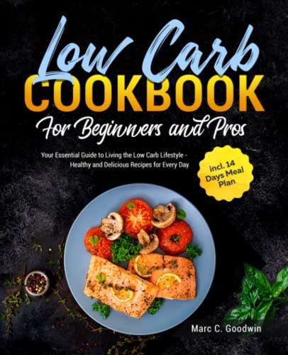 Stock image for Low Carb Cookbook For Beginners and Pros: Your Essential Guide to Living the Low Carb Lifestyle - Healthy and Delicious Recipes for Every Day incl. 14 Days Meal Plan for sale by AwesomeBooks