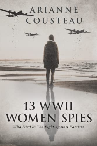 Stock image for 13 Wwii Women Spies Who Died In The Fight Against Fascism for sale by GreatBookPrices
