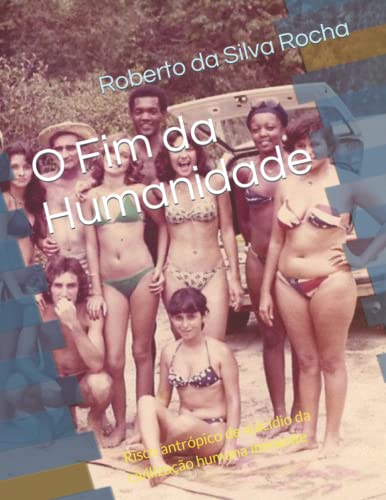 Stock image for O Fim da Humanidade: Risco antropico de suicidio da civilizacao humana iminente for sale by Chiron Media