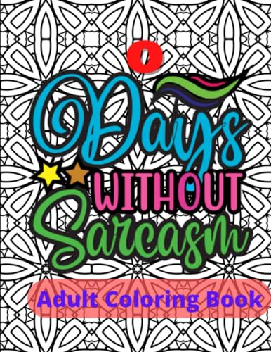 Beispielbild fr Zero Days Without Sarcasm Adult Sarcasm Coloring Book: Sarcastic and Snarky Quote Coloring Book for Adults zum Verkauf von California Books