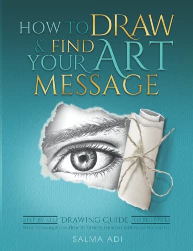 9798802095980: How To Draw & Find Your Art Message: Step-by-Step Drawing Guide for Beginners. With Techniques on How to Express Yourself & Develop Your Style