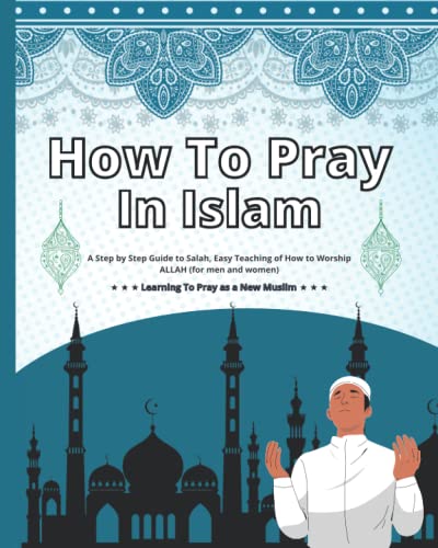 Imagen de archivo de How To Pray In Islam: A Step by Step Guide to Salah, Easy Teaching of How to Worship ALLAH (for men and women), Learning To Pray as a New Muslim. a la venta por Brit Books