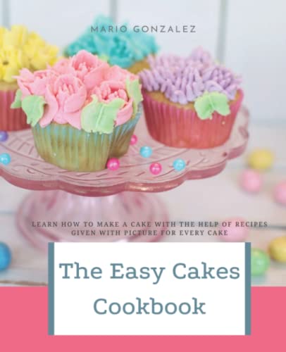 Beispielbild fr The Easy Cakes Cookbook: The Baking Book for Every Kitchen, with Classic Cookies, Novel Treats, Brownies, Bars, and More With Over 50 Delicious Recipes for Sweet and Savory Treats zum Verkauf von AwesomeBooks