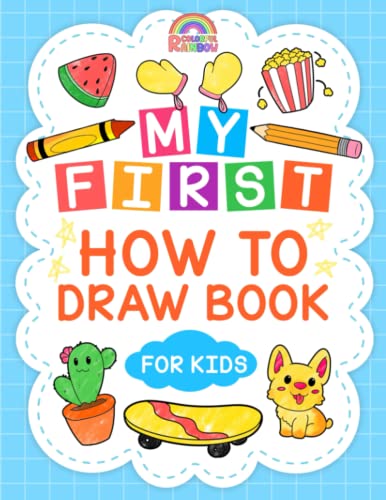 Imagen de archivo de My First How To Draw Book For Kids: Simple, Easy Drawing Book with Animals, Plants, Sports, Foods, Everything, and More a la venta por HPB-Ruby