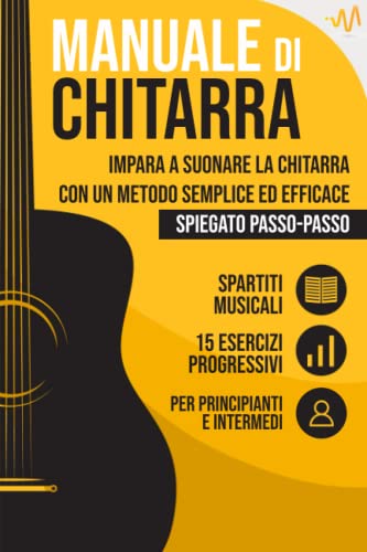 9798809099660: Manuale di Chitarra: Impara a suonare la Chitarra con un metodo semplice ed efficace spiegato passo passo. 15 Esercizi progressivi + Spartiti Musicali (Italian Edition)