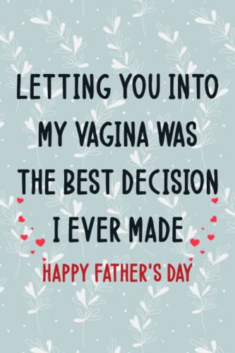 9798813723605: LETTING YOU INTO MY VAGINA WAS THE BEST DECISION I EVER MADE: Personalized Father's Day, Happy Fathers Day Notebook For Husband, Funny & Lovely