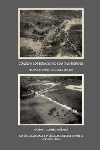 Imagen de archivo de Cuando los h roes no son tan h roes: Militarizaci n en Aguadilla 1939-1941 a la venta por Ria Christie Collections