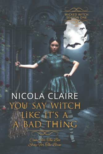 9798817289732: You Say Witch Like It's A Bad Thing (Wicked Witch, Book One)