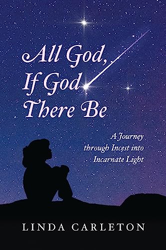 Stock image for All God, If God There Be: A Journey through Incest into Incarnate Light for sale by California Books