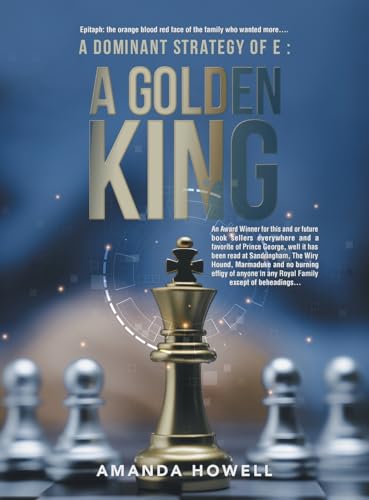Stock image for A Dominant Strategy of E: A Golden King: An Award Winner for this and or future book sellers everywhere and a favorite of Prince George, well it has . in any Royal Family except of beheadings. for sale by Ria Christie Collections