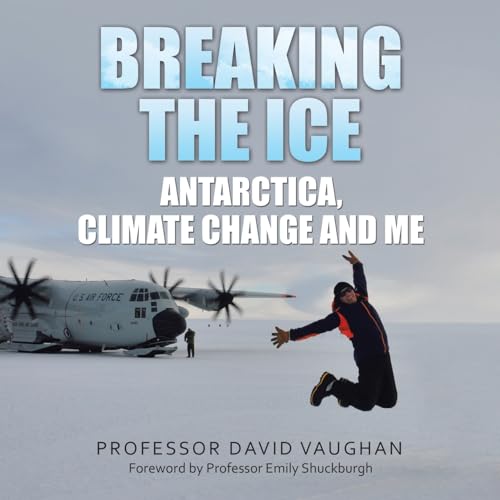 Stock image for Breaking the Ice: Antarctica, climate change and me: Foreword by Professor Emily Shuckburgh for sale by Ria Christie Collections