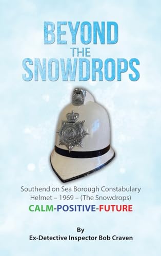 Beispielbild fr BEYOND THE SNOWDROPS: Southend on Sea Borough Constabulary Helmet - 1969 - (The Snowdrops) CALM-POSITIVE-FUTURE zum Verkauf von California Books