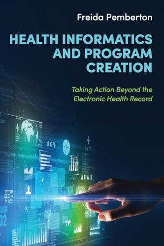 Image d'archives pour Health Informatics and Program Creation: Taking Action Beyond the Electronic Health Record mis en vente par Ria Christie Collections