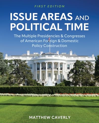 9798823325530: Issue Areas and Political Time: The Multiple Presidencies and Congresses of American Foreign and Domestic Policy Construction
