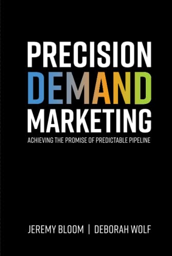 Stock image for PRECISION DEMAND MARKETING: Achieving the Promise of Predictable Pipeline for sale by Better World Books