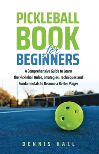 Stock image for Pickleball Book For Beginners: A Comprehensive Guide to Learn the Pickleball Rules, Strategies, Techniques and Fundamentals to Become a Better Player (Mastering the Game of Pickleball) for sale by HPB-Ruby