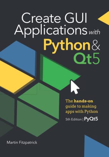 Stock image for Create GUI Applications with Python & Qt5 (5th Edition, PyQt5): The hands-on guide to making apps with Python for sale by HPB-Red