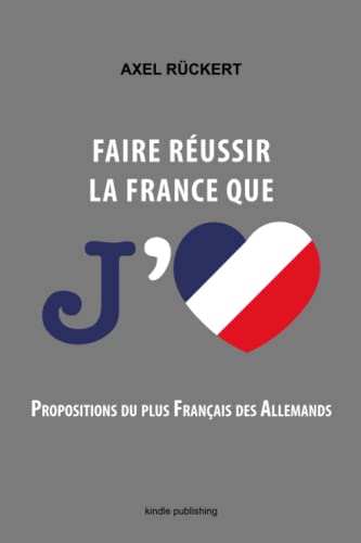 Beispielbild fr Faire Russir La France Que J'aime: Propositions Du Plus Franais Des Allemands zum Verkauf von RECYCLIVRE