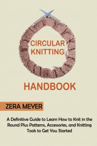 Beispielbild fr Circular Knitting Handbook: A Definitive Guide to Learn How to Knit in the Round Plus Patterns, Accessories, and Knitting Tools to Get You Started zum Verkauf von AwesomeBooks