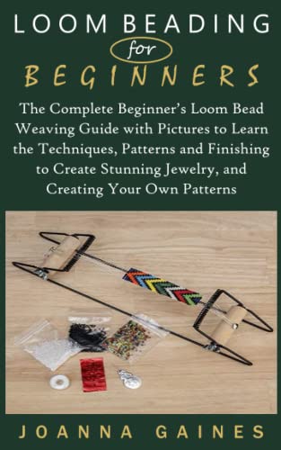 Stock image for LOOM BEADING FOR BEGINNERS: The Complete Beginners Loom Bead Weaving Guide with Pictures to Learn the Techniques, Patterns and Finishing to Create Stunning Jewelry, and Creating Your Own Patterns for sale by Goodwill Books