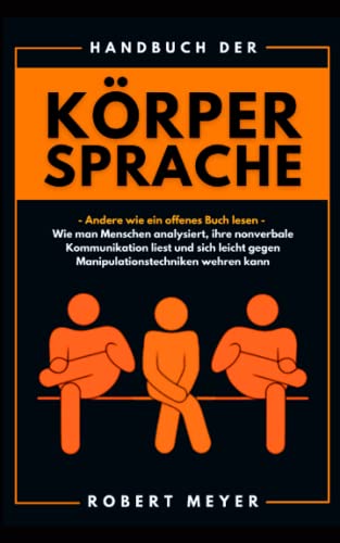 Beispielbild fr Handbuch der Krpersprache: Andere wie ein offenes Buch lesen - Wie man Menschen analysiert, ihre nonverbale Kommunikation liest und sich leicht gegen Manipulationstechniken wehren kann zum Verkauf von medimops