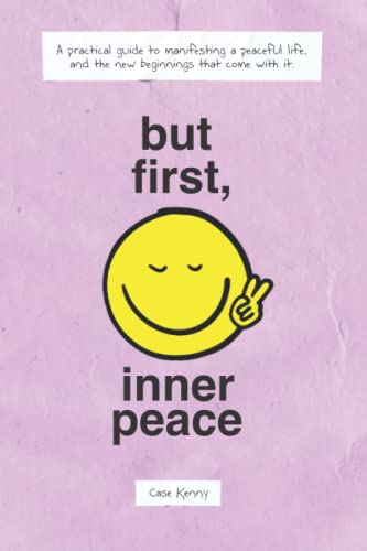9798832595009: But First, Inner Peace: A practical guide to manifesting a peaceful life and the new beginnings that come with it