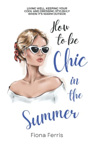 Stock image for How to be Chic in the Summer: Living well, keeping your cool and dressing stylishly when its warm outside (Seasonal Chic) for sale by Zoom Books Company