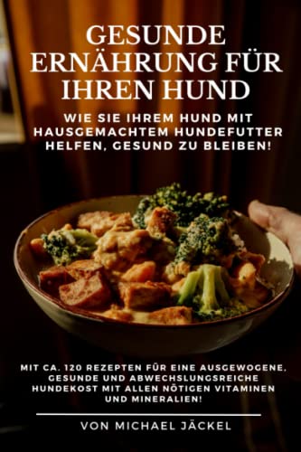 Stock image for Gesunde Ernhrung fr Ihren Hund durch hausgemachtes Hundefutter: 120 Rezepte fr eine ausgewogene, gesunde und abwechslungsreiche Hundekost mit allen ntigen Vitaminen und Mineralien! for sale by medimops