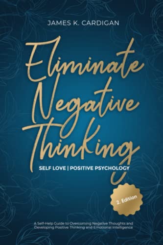 Stock image for Eliminate Negative Thinking | Self Love | Positive Psychology: A Self-Help Guide to Overcoming Negative Thoughts and Developing Positive Thinking and Emotional Intelligence for sale by AwesomeBooks