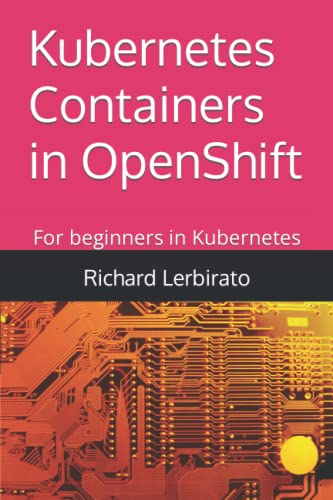 9798834361428: Kubernetes Containers in OpenShift: For beginners in Kubernetes