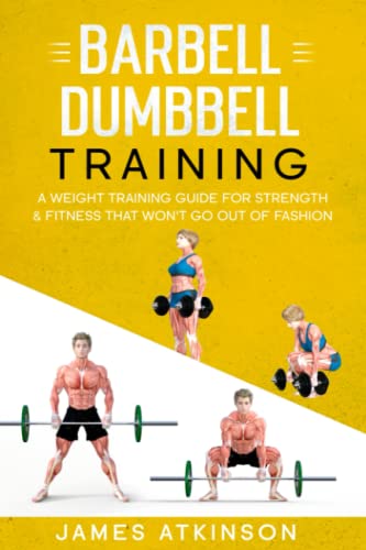 Beispielbild fr Barbell & Dumbbell Training: A Weight Training Guide For Strength & Fitness That Won  t Go Out Of Fashion (Home Workout, Weight Loss & Fitness Success) zum Verkauf von AwesomeBooks